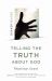 Quaker Quicks - Telling the Truth about God : Quaker Approaches to Theology Quaker Quicks - Telling the Truth about God : Quaker Approaches to Theology
