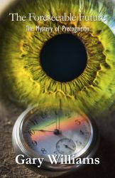 The Foreseeable Future : The Mystery of Precognition