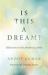 Is This a Dream? : Reflections on the Awakening Mind Is This a Dream? : Reflections on the Awakening Mind