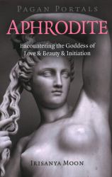 Pagan Portals - Aphrodite : Encountering the Goddess of Love & Beauty & Initiation