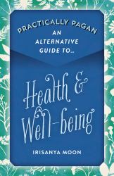 Practically Pagan - an Alternative Guide to Health and Well-Being