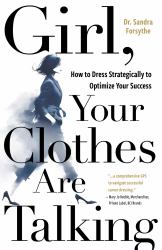 Girl, Your Clothes Are Talking : How to Dress Strategically to Optimize Your Success