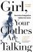 Girl, Your Clothes Are Talking : How to Dress Strategically to Optimize Your Success