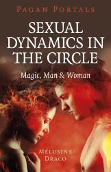 Pagan Portals - Sexual Dynamics in the Circle : Magic, Man and Woman