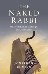 The Naked Rabbi : His Colourful Life, Campaigns and Controversies
