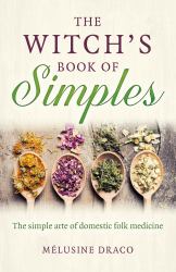 The Witch's Book of Simples : The Simple Arte of Domestic Folk Medicine