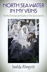 North Sea Water in My Veins : The Pre-Christian Spirituality of the Low Countries