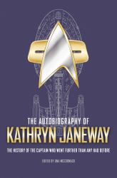 The Autobiography of Kathryn Janeway : Captain Janeway of the USS Voyager Tells the Story of Her Life in Starfleet, for Fans of Star Trek