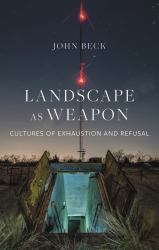 Landscape As Weapon : Cultures of Exhaustion and Refusal