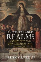 Incomparable Realms : Spain During the Golden Age, 1500-1700