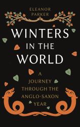 Winters in the World : A Journey Through the Anglo-Saxon Year