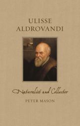 Ulisse Aldrovandi : Naturalist and Collector