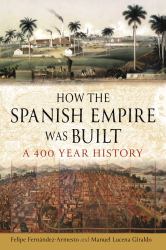 How the Spanish Empire Was Built : A 400 Year History