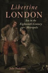 Libertine London : Sex in the Eighteenth-Century Metropolis