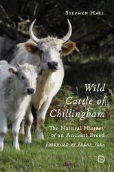 Wild Cattle of Chillingham : The Natural History of an Ancient Breed