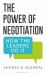 The Power of Negotiation : How the Leaders Do It The Power of Negotiation : How the Leaders Do It