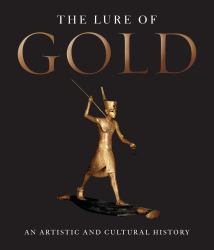 The Lure of Gold : An Artistic and Cultural History