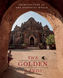 The Golden Lands : Cambodia, Indonesia, Laos, Myanmar, Thailand and Vietnam