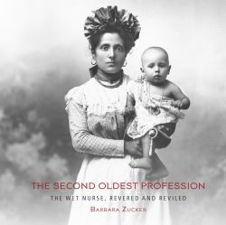 The Second Oldest Profession : The Wet Nurse, Revered and Reviled