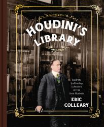 Houdini's Library : Inside the Spellbinding Collections of the Great Illusionist