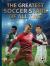 The Greatest Soccer Stars of All Time The Greatest Soccer Stars of All Time