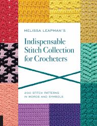 Melissa Leapman's Indispensable Stitch Collection for Crocheters : 200 Stitch Patterns in Words and Symbols