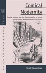 Comical Modernity : Popular Humour and the Transformation of Urban Space in Late Nineteenth Century Vienna