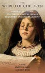 The World of Children : Foreign Cultures in Nineteenth-Century German Education and Entertainment