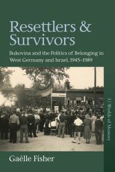Resettlers and Survivors : Bukovina and the Politics of Belonging in West Germany and Israel, 1945-1989