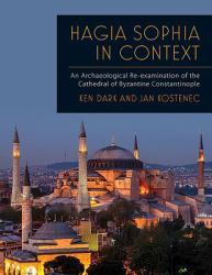 Hagia Sophia in Context : An Archaeological Re-Examination of the Cathedral of Byzantine Constantinople
