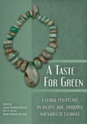 A Taste for Green : A Global Perspective on Ancient Jade, Turquoise and Variscite Exchange