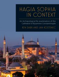 Hagia Sophia in Context : An Archaeological Re-Examination of the Cathedral of Byzantine Constantinople
