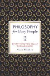 Philosophy for Busy People : Everything You Really Should Know