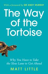 The Way of the Tortoise : Why You Have to Take the Slow Lane to Get Ahead