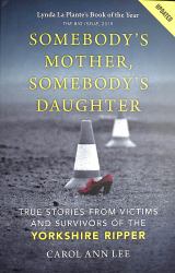 Somebody's Mother, Somebody's Daughter : True Stories from Victims and Survivors of the Yorkshire Ripper