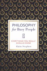 Philosophy for Busy People : Everything You Really Should Know