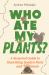 Who Ate My Plants? : A Seasonal Guide to Outwitting Garden Pests and Nuisances