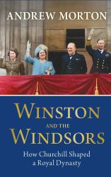 Winston and the Windsors : How Churchill Shaped a Royal Dynasty