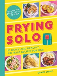 Frying Solo : 65 Quick and Healthy Air Fryer Recipes for One