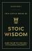 The Little Book of Stoic Wisdom : Learn the Art of Living Well with Classical Philosophy