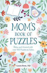 Mom's Book of Puzzles : Relax and Unwind with over 150 Puzzles to Solve