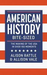 American History Bite-Sized : The Making of the USA in over 150 Moments