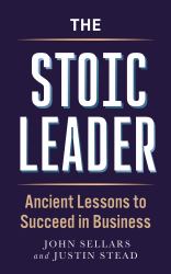 The Stoic Leader : Ancient Lessons to Succeed in Business