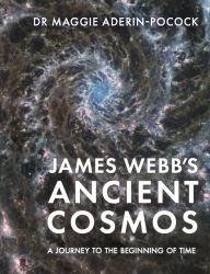 James Webb's Ancient Cosmos : A Journey to the Beginning of Time