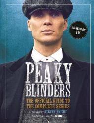 Peaky Blinders : The Official Guide to the Complete Series