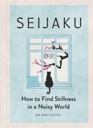 Seijaku : The Japanese Secret to Finding Stillness