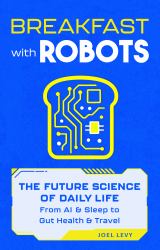 Breakfast with Robots : The Future Science of Daily Life - from AI and Sleep to Gut Health and Travel