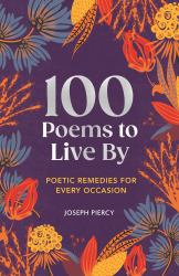 100 Poems to Live By : Poetic Remedies for Any Occasion