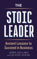 The Stoic Leader : Ancient Lessons to Succeed in Business