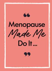 Menopause Made Me Do It : The Ultimate Endurance Manual